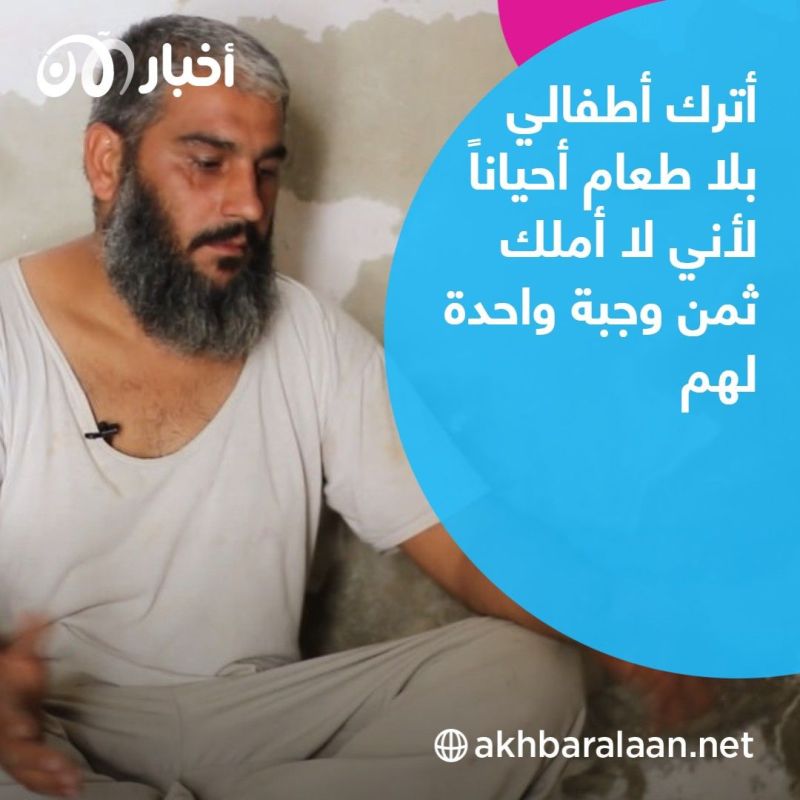 النازح أبو عبده لأخبار الآن: أحياناً أترك أطفالي بلا طعام لأني لا أملك ثمن وجبة