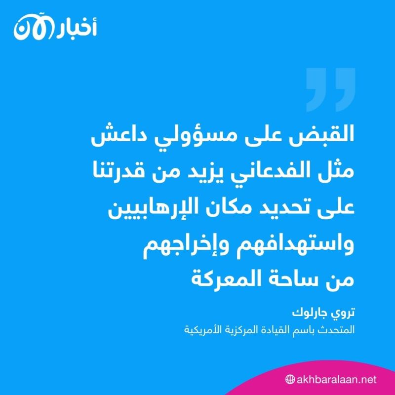 القبض على قيادي في داعش شمال سوريا والقيادة المركزية الأمريكية تكشف هويته