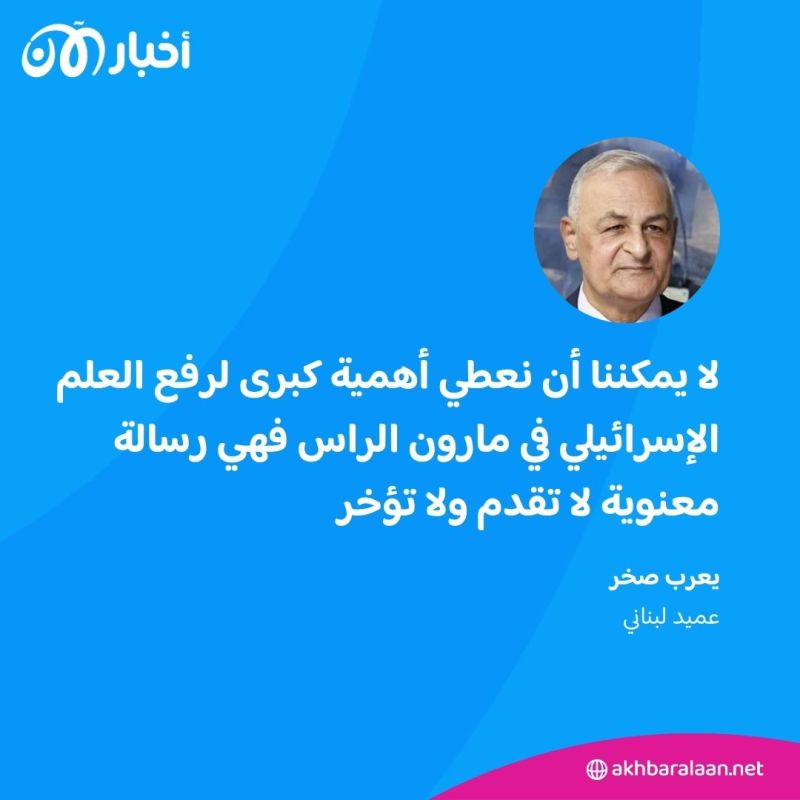 بعد رفع علم إسرائيل في مارون الراس.. عميد لبناني لـ"أخبار الآن": رسالة معنوية 1 بعد رفع علم إسرائيل في مارون الراس.. عميد لبناني لـ"أخبار الآن": رسالة معنوية