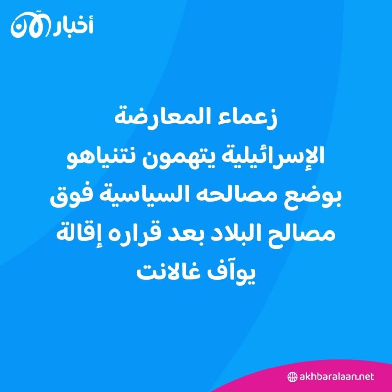 "نتنياهو اختار العار".. المعارضة الإسرائيلية تنتقد قرار إقالة وزير الدفاع يوآف غالانت