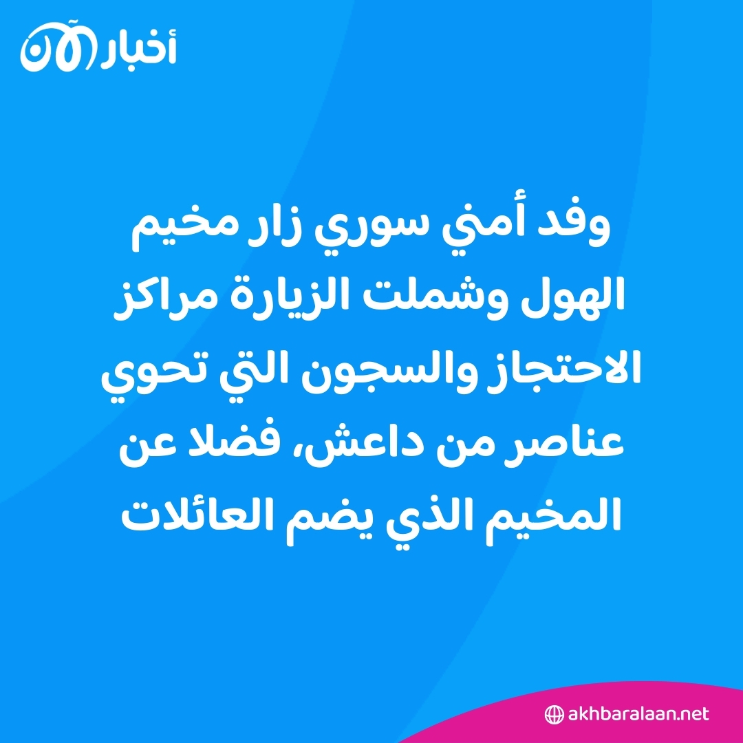 وفد أمني سوري يزور مخيم الهول.. هل بدأت مرحلة تفكيكه؟